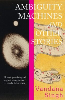 The cover of collection Ambiguity Machines and Other Stories by Vandana Singh