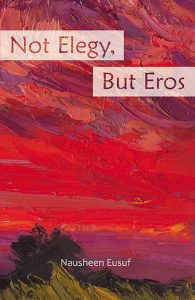 The book cover of Not Elegy, But Eros by Nausheen Eusuf