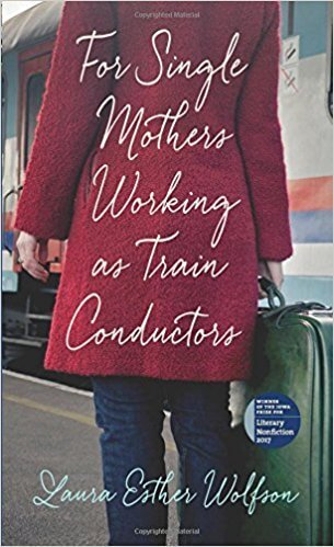 Book cover of For Single Mothers Working as Train Conductors by Laura Esther Wolfson