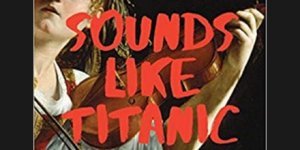 SOUNDS LIKE TITANIC by Jessica Chiccehitto Hindman