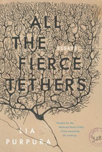 All the Fierce Tethers by Lia Purpura